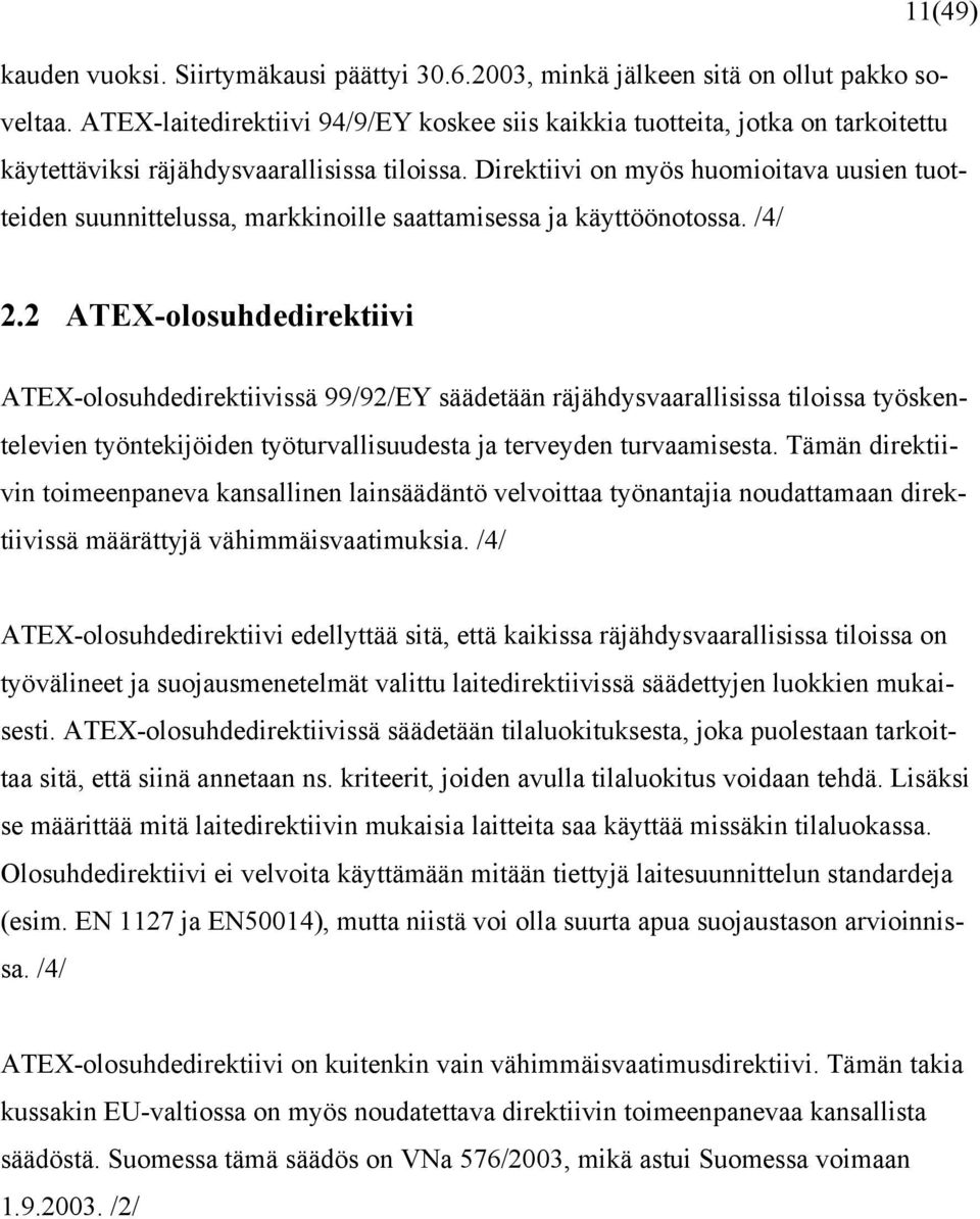 Direktiivi on myös huomioitava uusien tuotteiden suunnittelussa, markkinoille saattamisessa ja käyttöönotossa. /4/ 2.