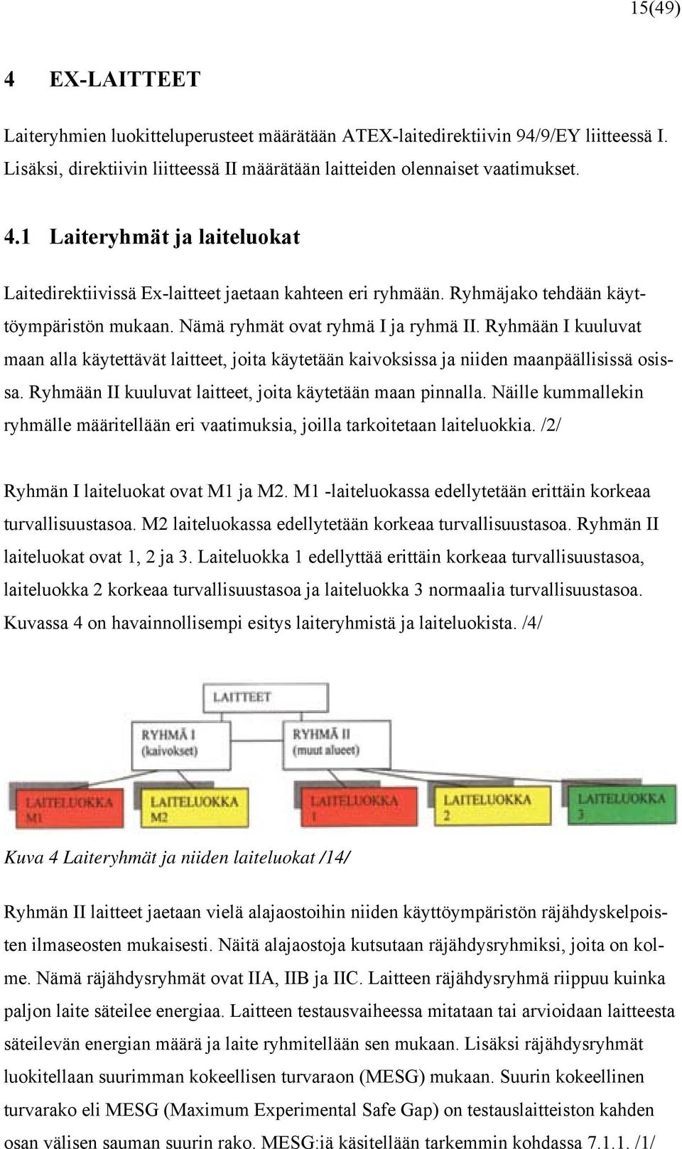 Ryhmään II kuuluvat laitteet, joita käytetään maan pinnalla. Näille kummallekin ryhmälle määritellään eri vaatimuksia, joilla tarkoitetaan laiteluokkia. /2/ Ryhmän I laiteluokat ovat M1 ja M2.