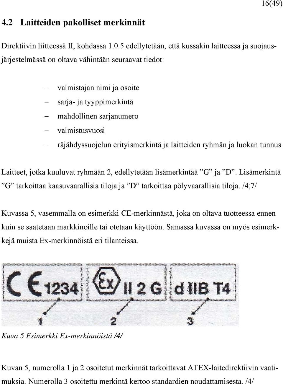 räjähdyssuojelun erityismerkintä ja laitteiden ryhmän ja luokan tunnus Laitteet, jotka kuuluvat ryhmään 2, edellytetään lisämerkintää G ja D.