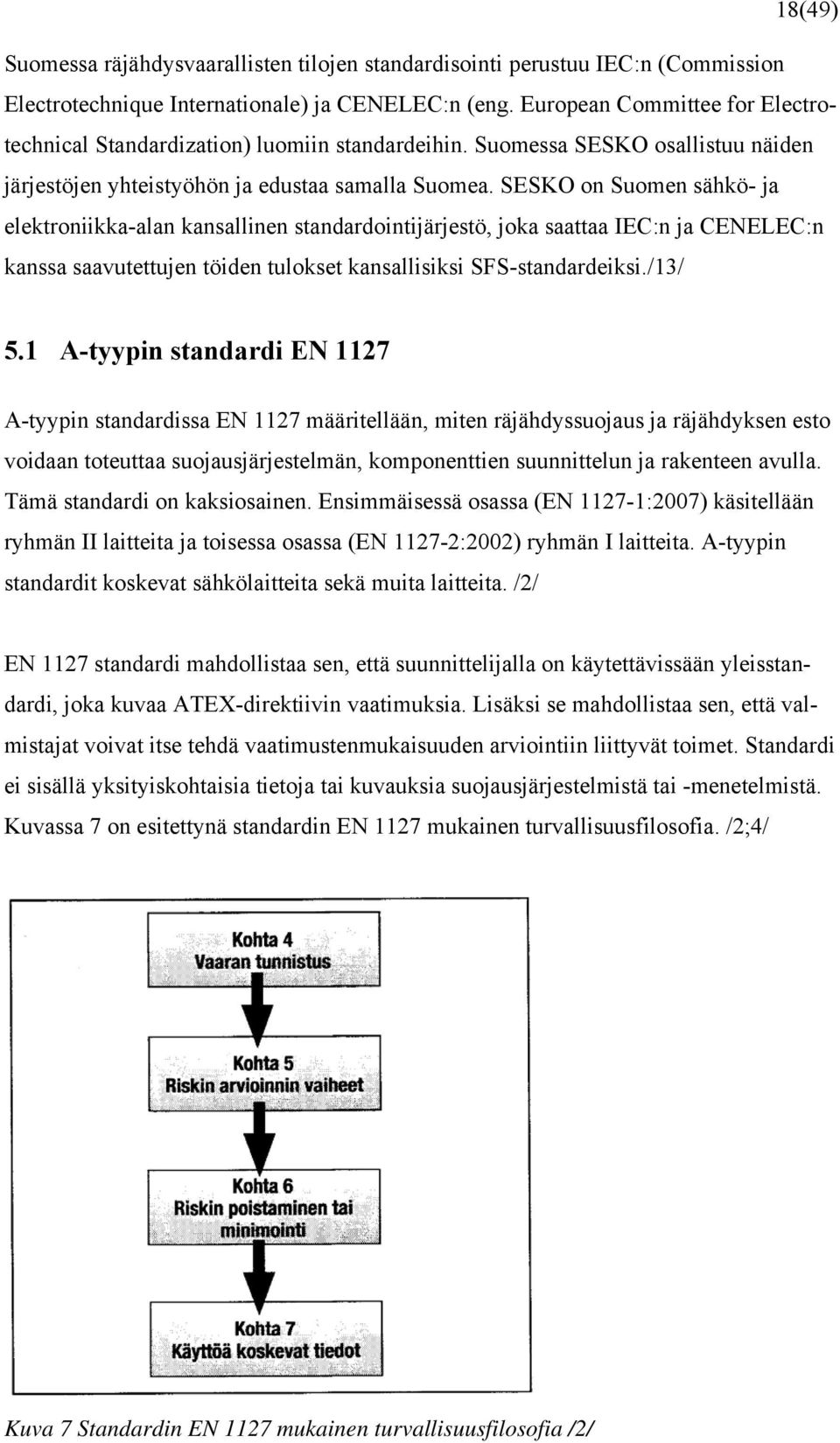 SESKO on Suomen sähkö- ja elektroniikka-alan kansallinen standardointijärjestö, joka saattaa IEC:n ja CENELEC:n kanssa saavutettujen töiden tulokset kansallisiksi SFS-standardeiksi./13/ 5.