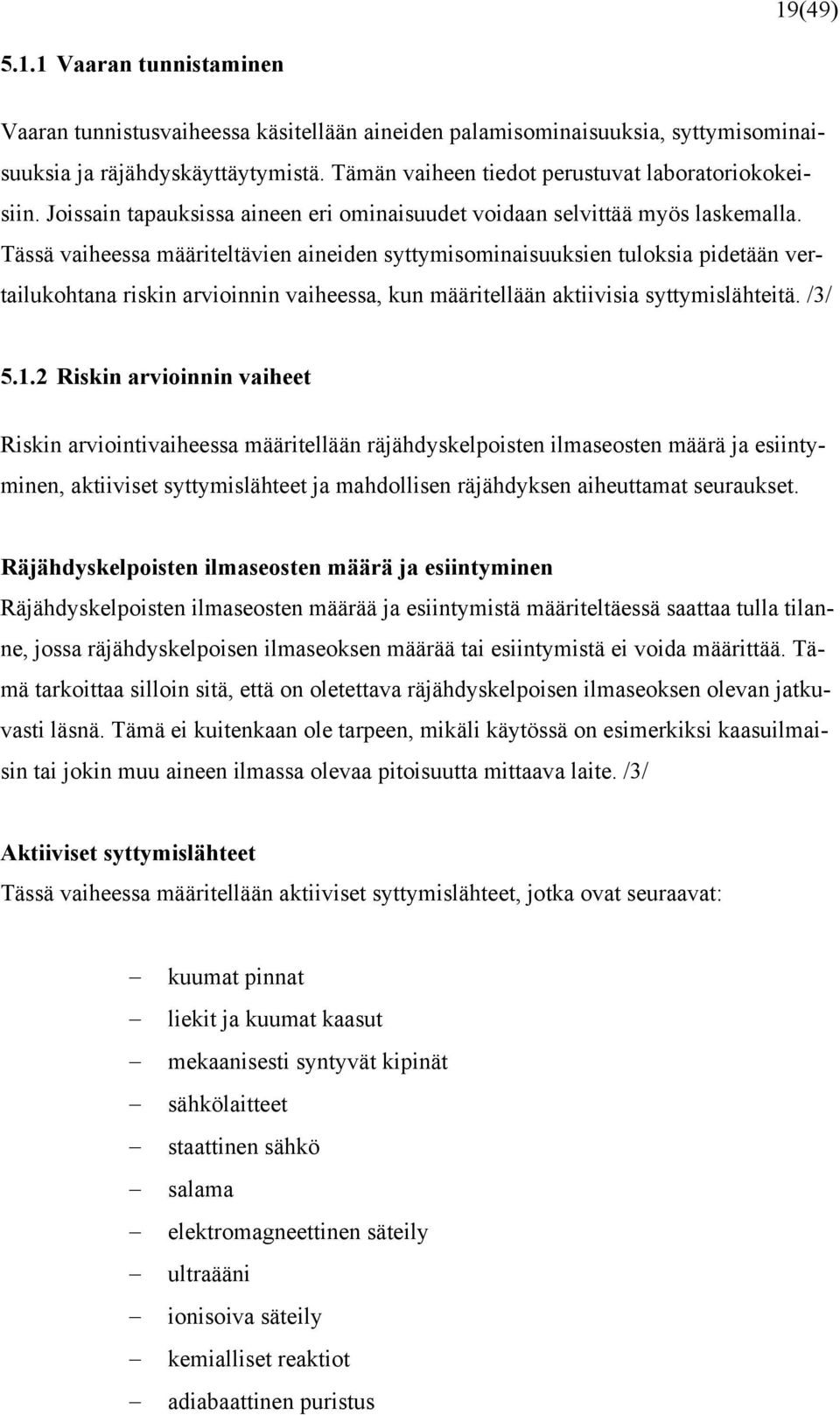 Tässä vaiheessa määriteltävien aineiden syttymisominaisuuksien tuloksia pidetään vertailukohtana riskin arvioinnin vaiheessa, kun määritellään aktiivisia syttymislähteitä. /3/ 5.1.