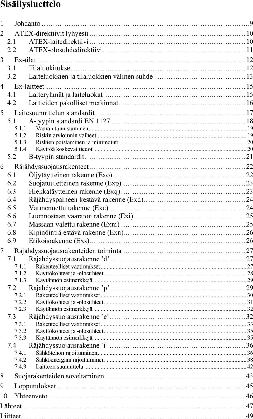 .. 19 5.1.2 Riskin arvioinnin vaiheet... 19 5.1.3 Riskien poistaminen ja minimointi... 20 5.1.4 Käyttöä koskevat tiedot... 20 5.2 B-tyypin standardit...21 6 Räjähdyssuojausrakenteet...22 6.