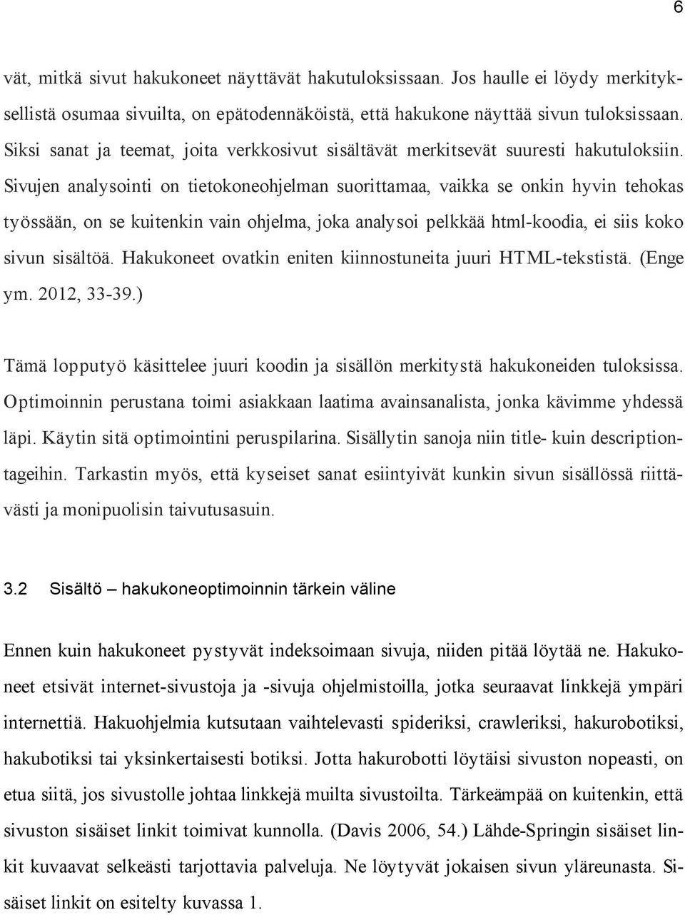 Sivujen analysointi on tietokoneohjelman suorittamaa, vaikka se onkin hyvin tehokas työssään, on se kuitenkin vain ohjelma, joka analysoi pelkkää html-koodia, ei siis koko sivun sisältöä.