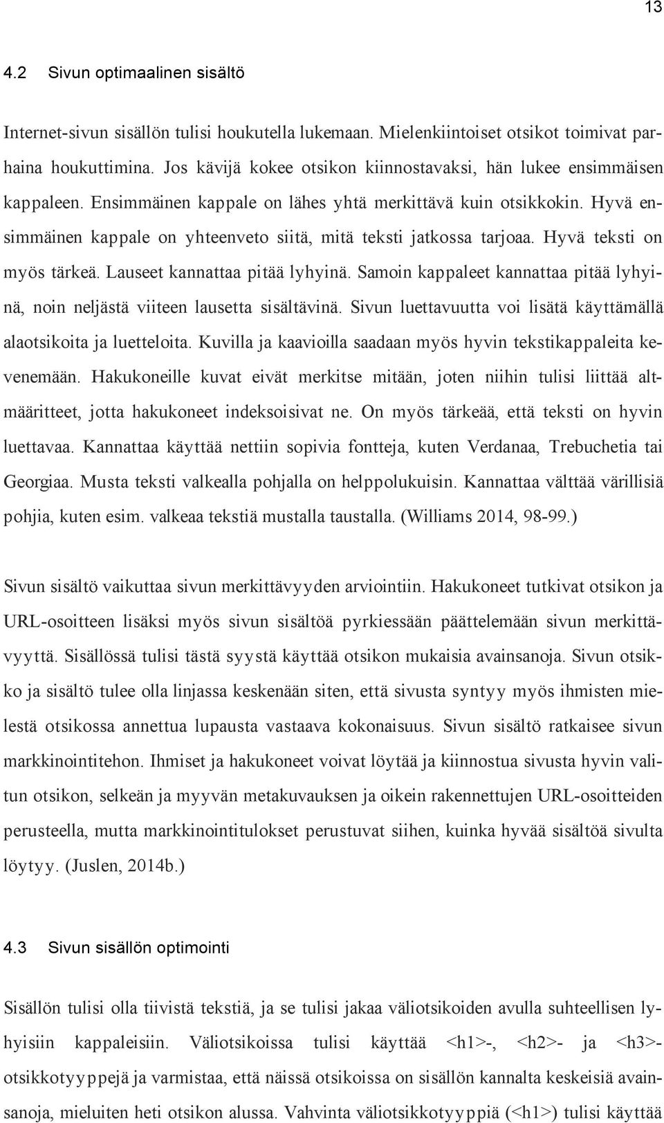 Hyvä ensimmäinen kappale on yhteenveto siitä, mitä teksti jatkossa tarjoaa. Hyvä teksti on myös tärkeä. Lauseet kannattaa pitää lyhyinä.