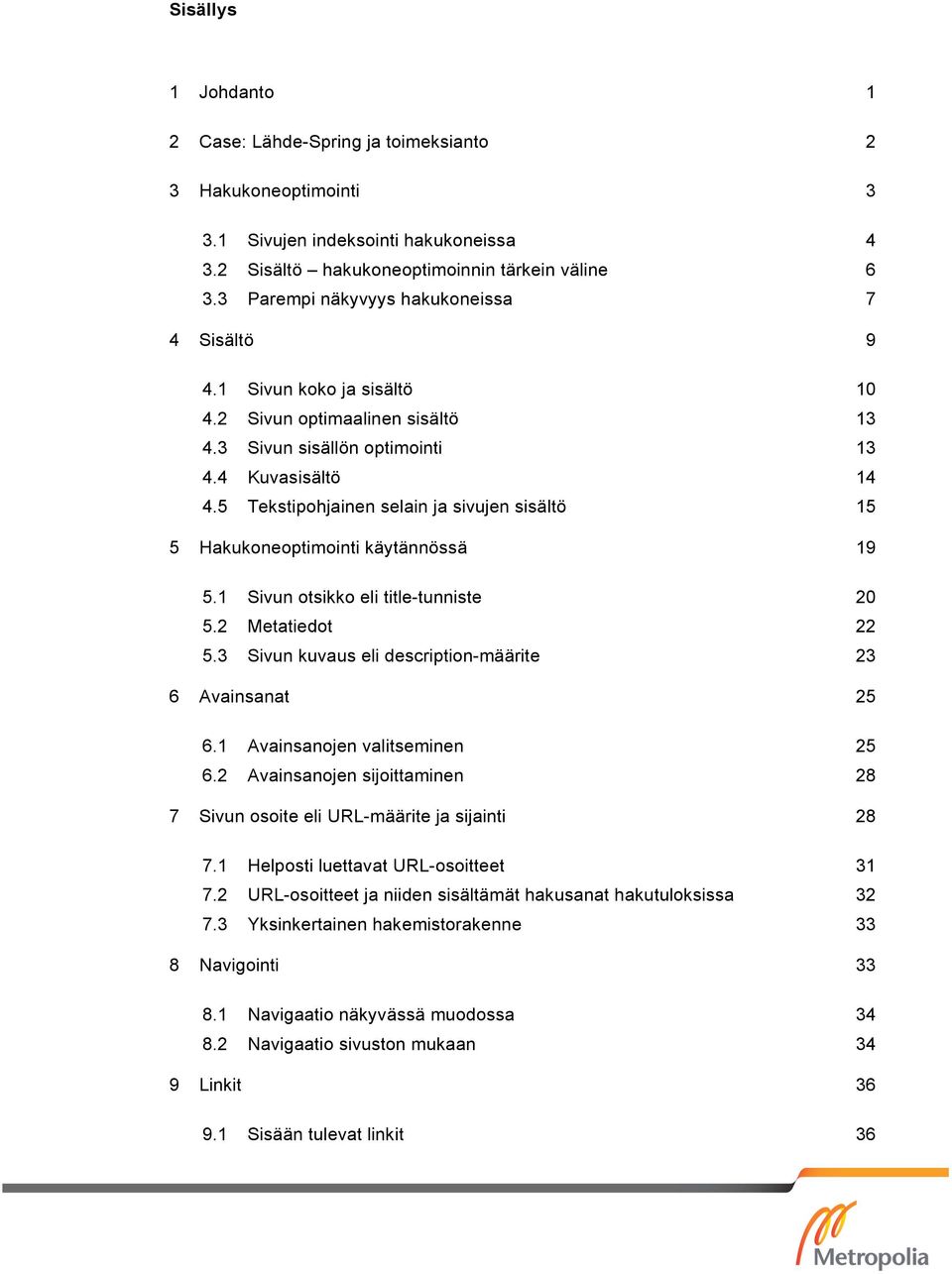 5 Tekstipohjainen selain ja sivujen sisältö 15 5 Hakukoneoptimointi käytännössä 19 5.1 Sivun otsikko eli title-tunniste 20 5.2 Metatiedot 22 5.