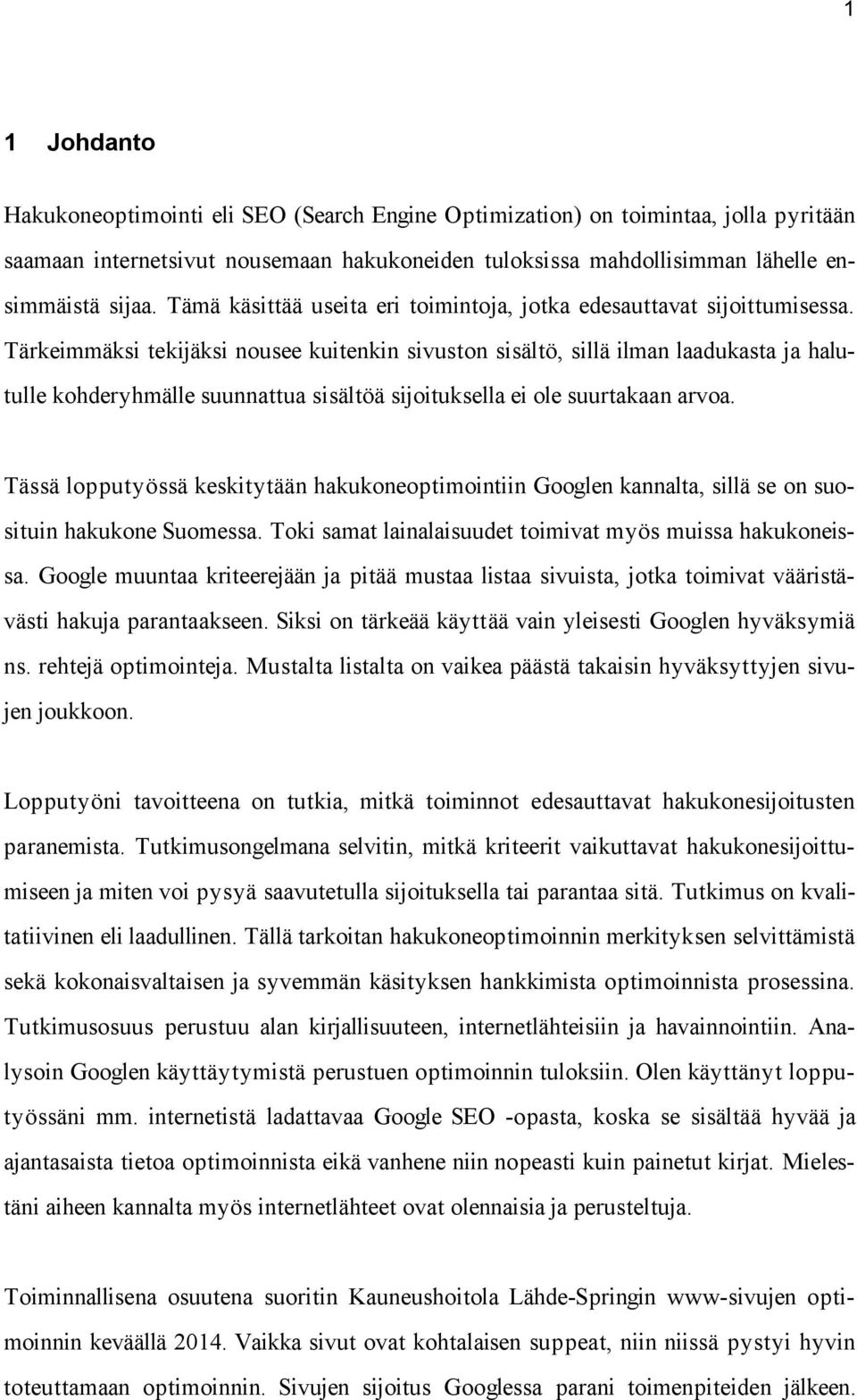 Tärkeimmäksi tekijäksi nousee kuitenkin sivuston sisältö, sillä ilman laadukasta ja halutulle kohderyhmälle suunnattua sisältöä sijoituksella ei ole suurtakaan arvoa.