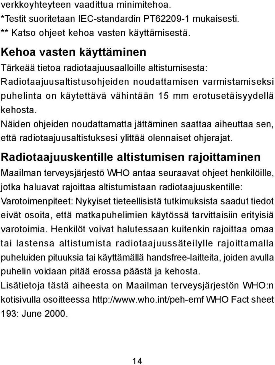 kehosta. Näiden ohjeiden noudattamatta jättäminen saattaa aiheuttaa sen, että radiotaajuusaltistuksesi ylittää olennaiset ohjerajat.