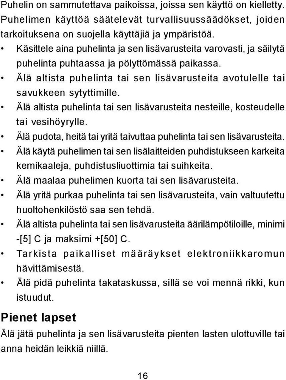 Älä altista puhelinta tai sen lisävarusteita nesteille, kosteudelle tai vesihöyrylle. Älä pudota, heitä tai yritä taivuttaa puhelinta tai sen lisävarusteita.