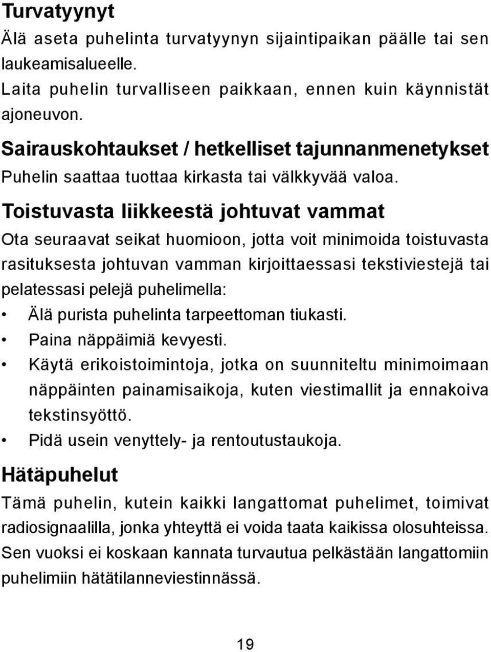 Toistuvasta liikkeestä johtuvat vammat Ota seuraavat seikat huomioon, jotta voit minimoida toistuvasta rasituksesta johtuvan vamman kirjoittaessasi tekstiviestejä tai pelatessasi pelejä puhelimella: