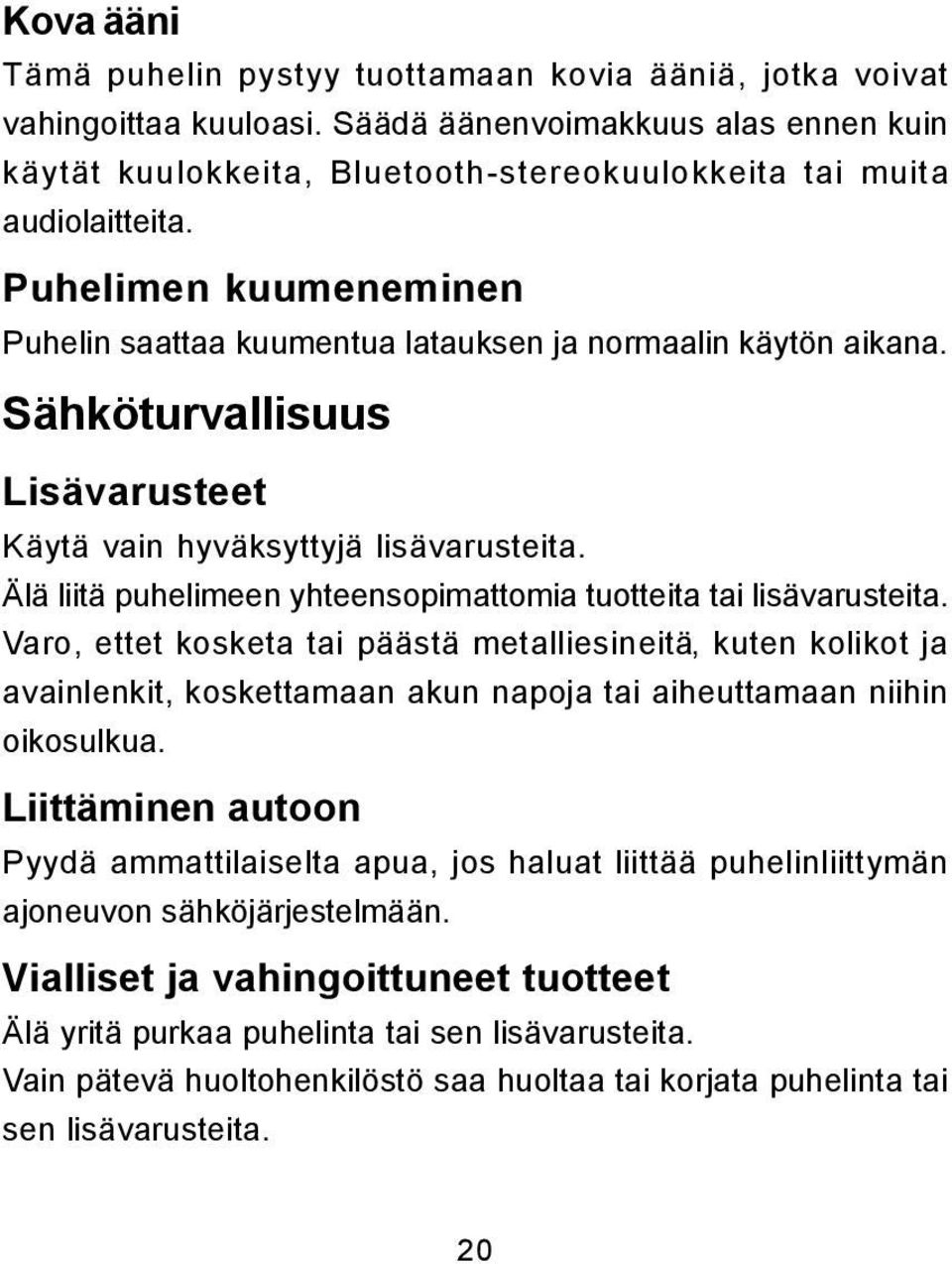 Sähköturvallisuus Lisävarusteet Käytä vain hyväksyttyjä lisävarusteita. Älä liitä puhelimeen yhteensopimattomia tuotteita tai lisävarusteita.