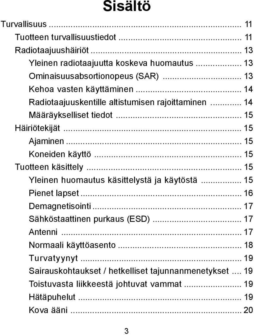 .. 15 Tuotteen käsittely... 15 Yleinen huomautus käsittelystä ja käytöstä... 15 Pienet lapset... 16 Demagnetisointi... 17 Sähköstaattinen purkaus (ESD)... 17 Antenni.