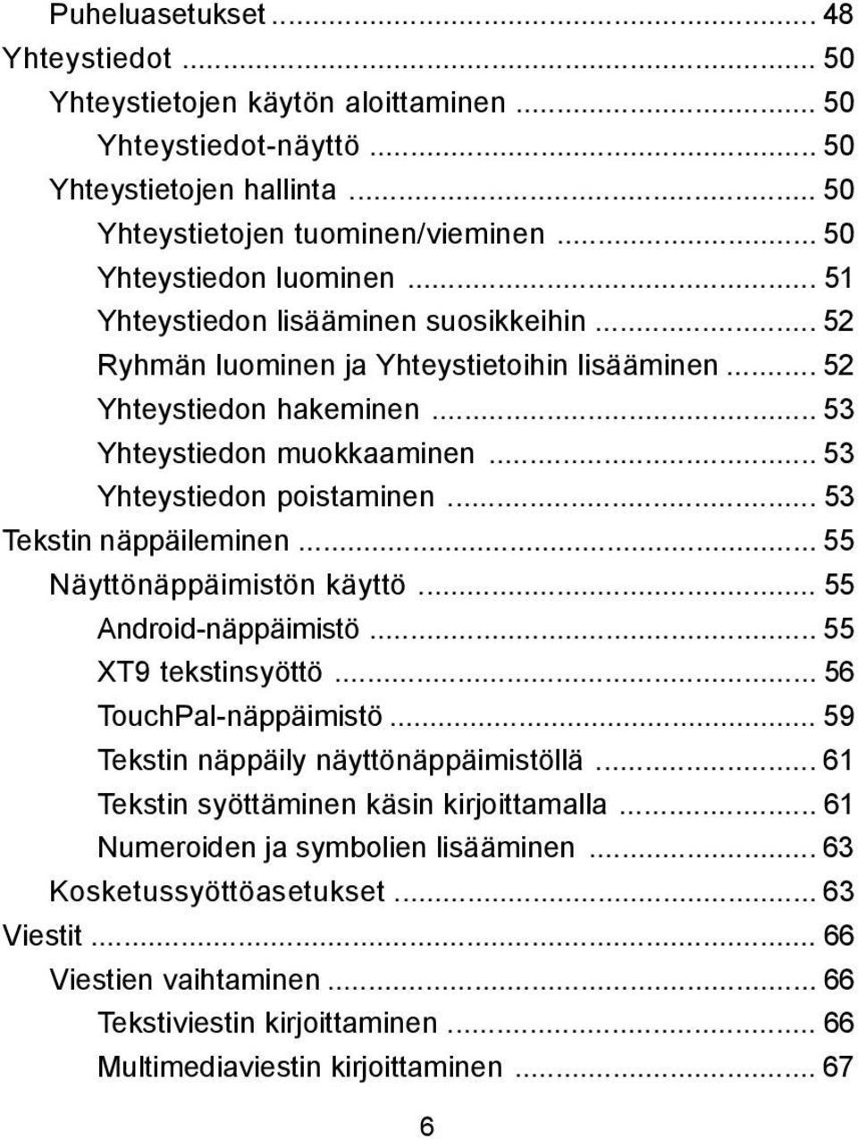 .. 53 Tekstin näppäileminen... 55 Näyttönäppäimistön käyttö... 55 Android-näppäimistö... 55 XT9 tekstinsyöttö... 56 TouchPal-näppäimistö... 59 Tekstin näppäily näyttönäppäimistöllä.