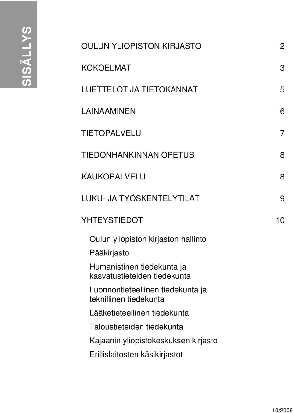 Humanistinen tiedekunta ja kasvatustieteiden tiedekunta Luonnontieteellinen tiedekunta ja teknillinen tiedekunta