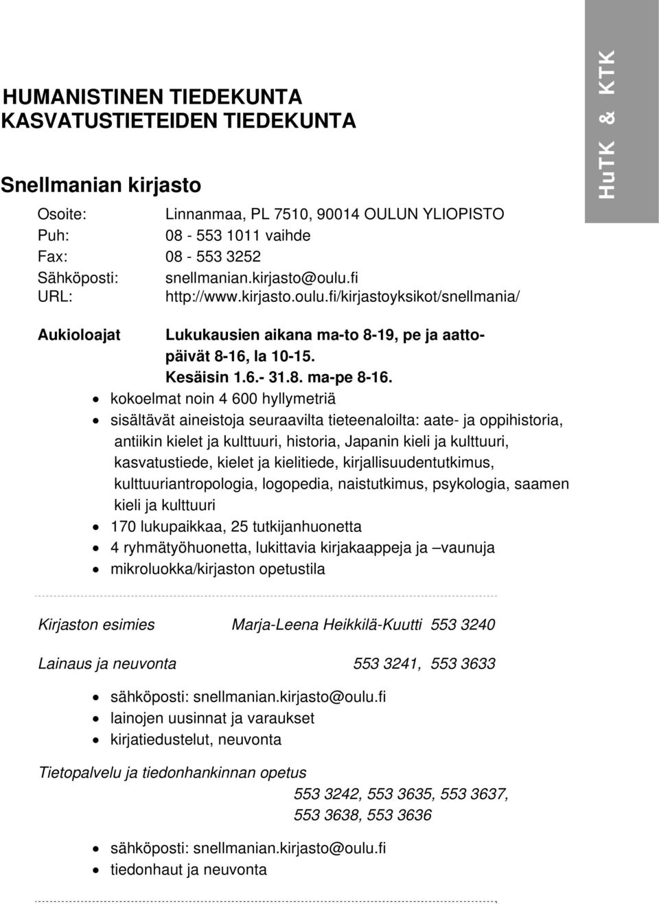 kokoelmat noin 4 600 hyllymetriä sisältävät aineistoja seuraavilta tieteenaloilta: aate- ja oppihistoria, antiikin kielet ja kulttuuri, historia, Japanin kieli ja kulttuuri, kasvatustiede, kielet ja