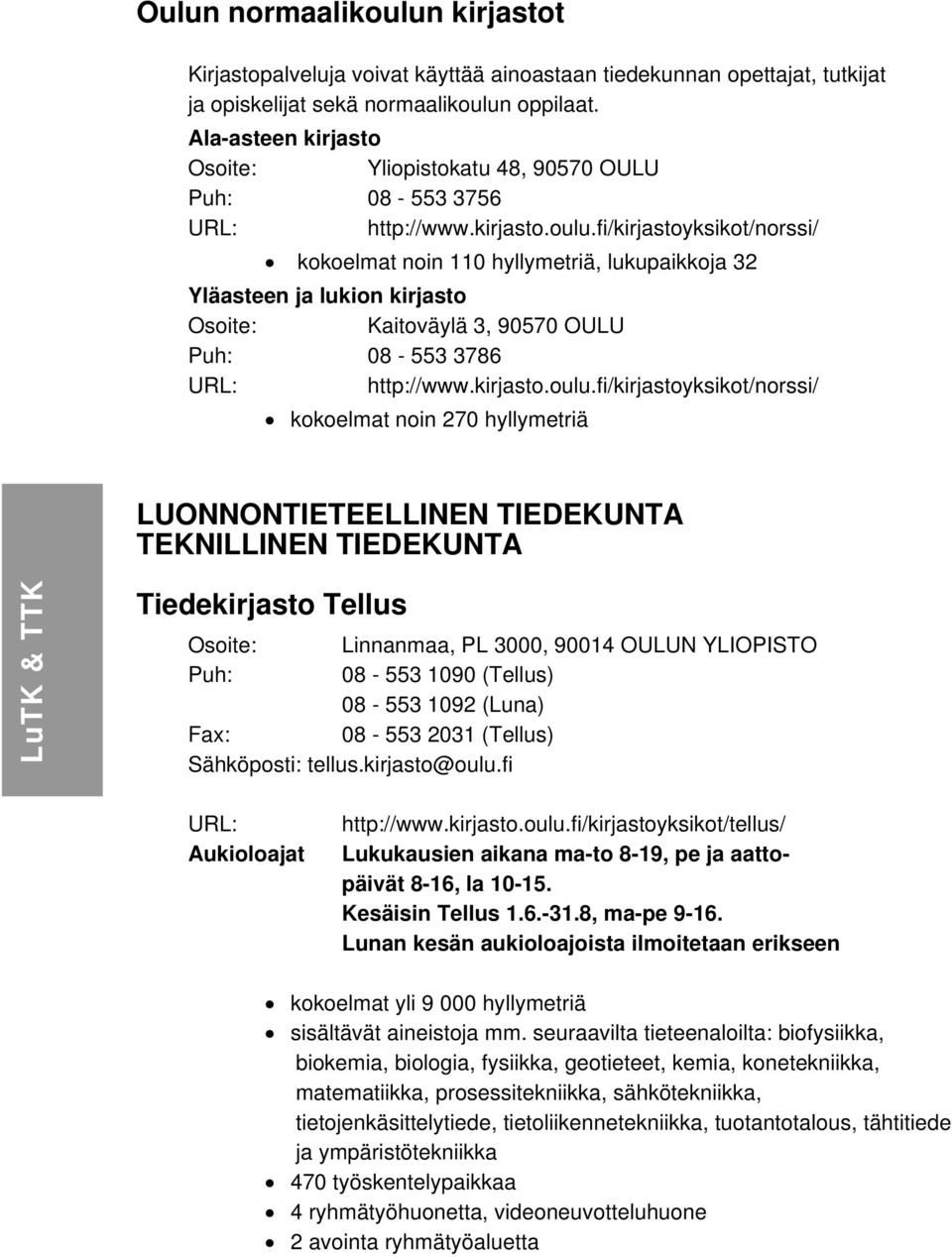 fi/kirjastoyksikot/norssi/ kokoelmat noin 110 hyllymetriä, lukupaikkoja 32 Yläasteen ja lukion kirjasto Kaitoväylä 3, 90570 OULU Puh: 08-553 3786 URL: http://www.kirjasto.oulu.