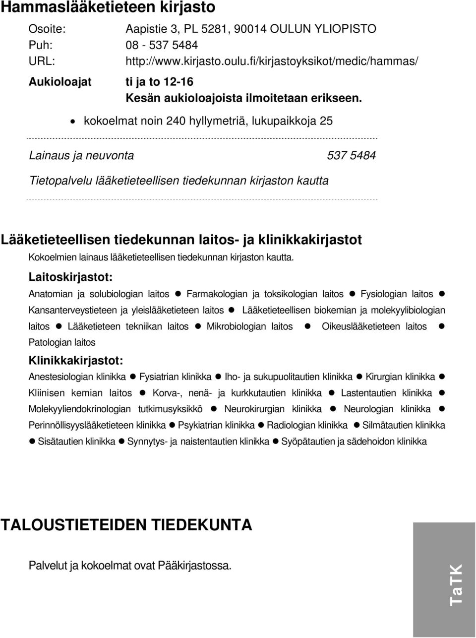 kokoelmat noin 240 hyllymetriä, lukupaikkoja 25 Lainaus ja neuvonta 537 5484 Tietopalvelu lääketieteellisen tiedekunnan kirjaston kautta Lääketieteellisen tiedekunnan laitos- ja klinikkakirjastot