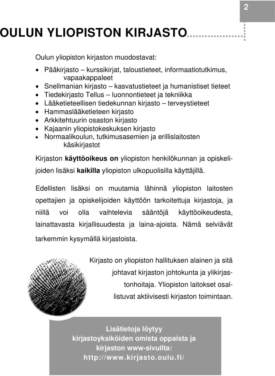 kirjasto Normaalikoulun, tutkimusasemien ja erillislaitosten käsikirjastot Kirjaston käyttöoikeus on yliopiston henkilökunnan ja opiskelijoiden lisäksi kaikilla yliopiston ulkopuolisilla käyttäjillä.