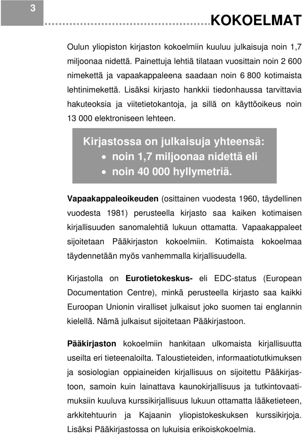 Lisäksi kirjasto hankkii tiedonhaussa tarvittavia hakuteoksia ja viitetietokantoja, ja sillä on käyttöoikeus noin 13 000 elektroniseen lehteen.