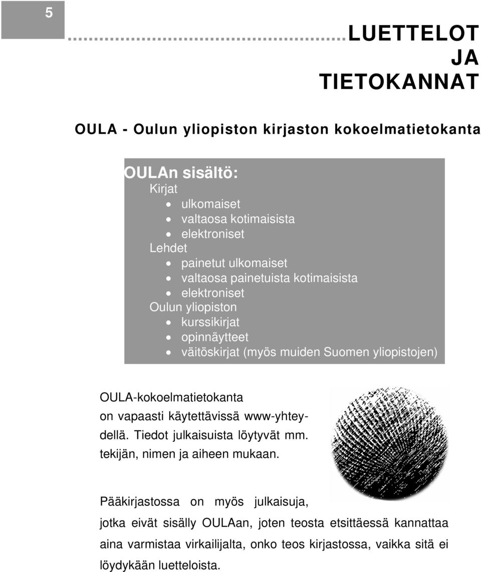 lehdistä. OULA-kokoelmatietokanta on vapaasti käytettävissä www-yhteydellä. Tiedot julkaisuista löytyvät mm. tekijän, nimen ja aiheen mukaan.