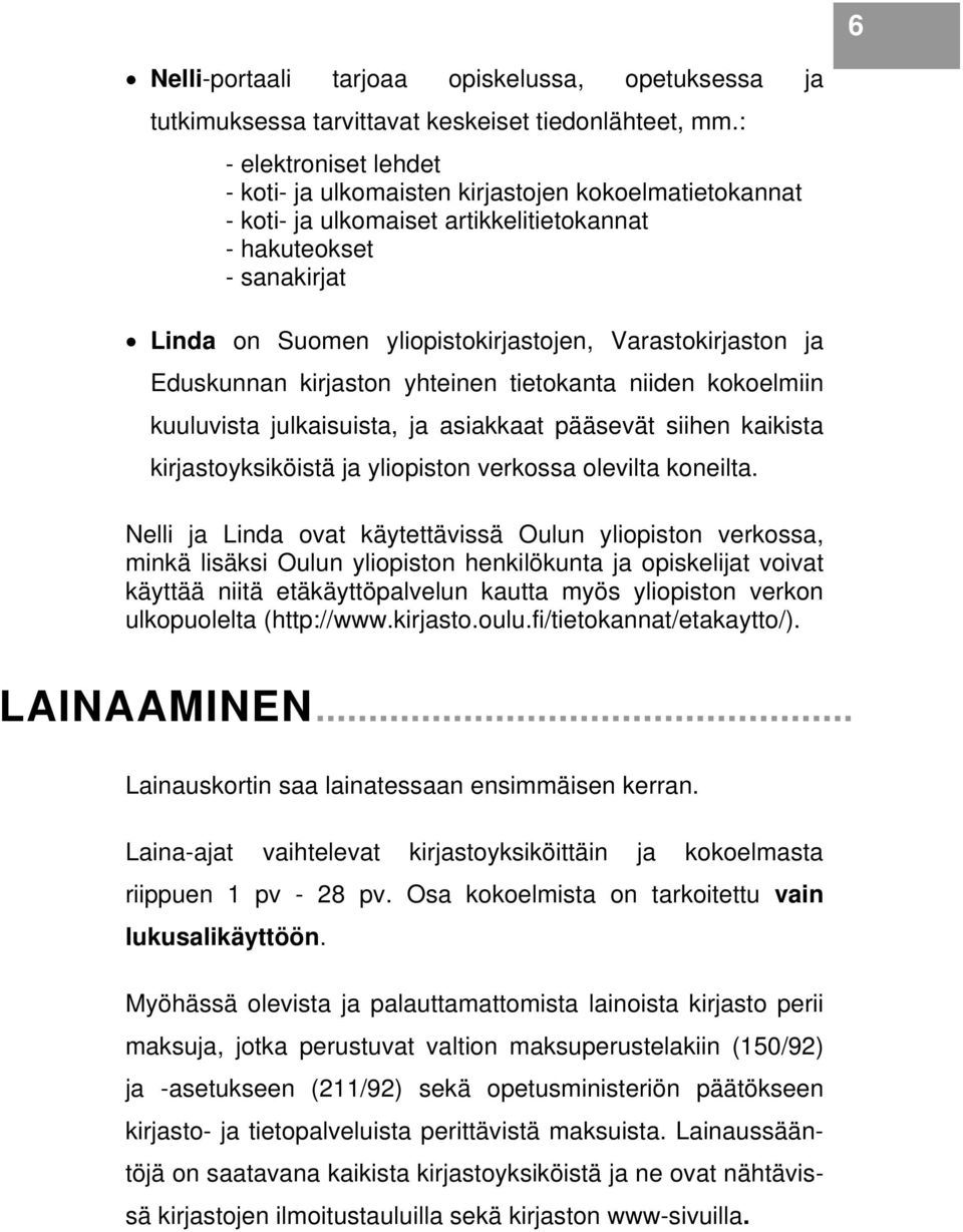 Varastokirjaston ja Eduskunnan kirjaston yhteinen tietokanta niiden kokoelmiin kuuluvista julkaisuista, ja asiakkaat pääsevät siihen kaikista kirjastoyksiköistä ja yliopiston verkossa olevilta