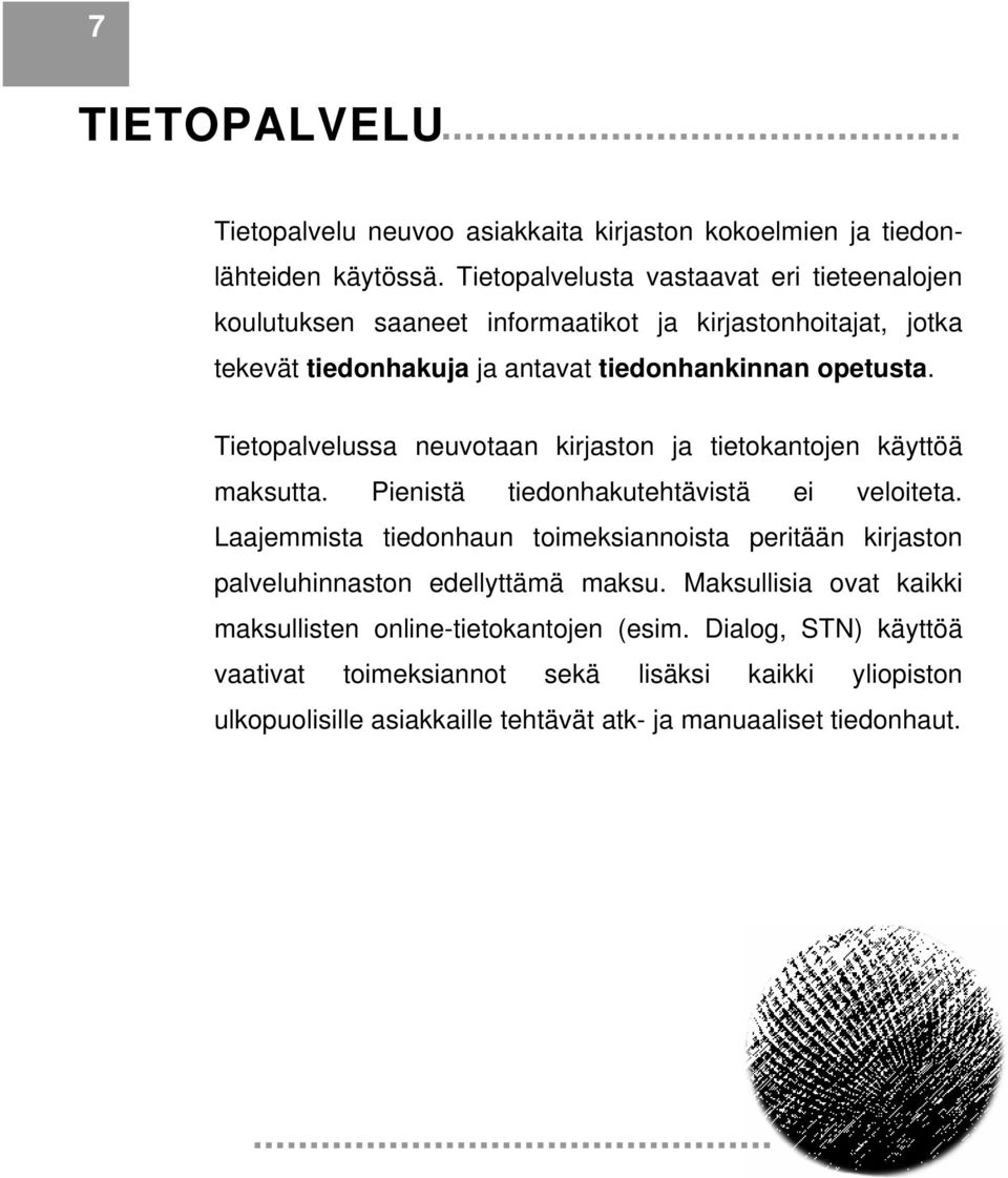 Tietopalvelussa neuvotaan kirjaston ja tietokantojen käyttöä maksutta. Pienistä tiedonhakutehtävistä ei veloiteta.