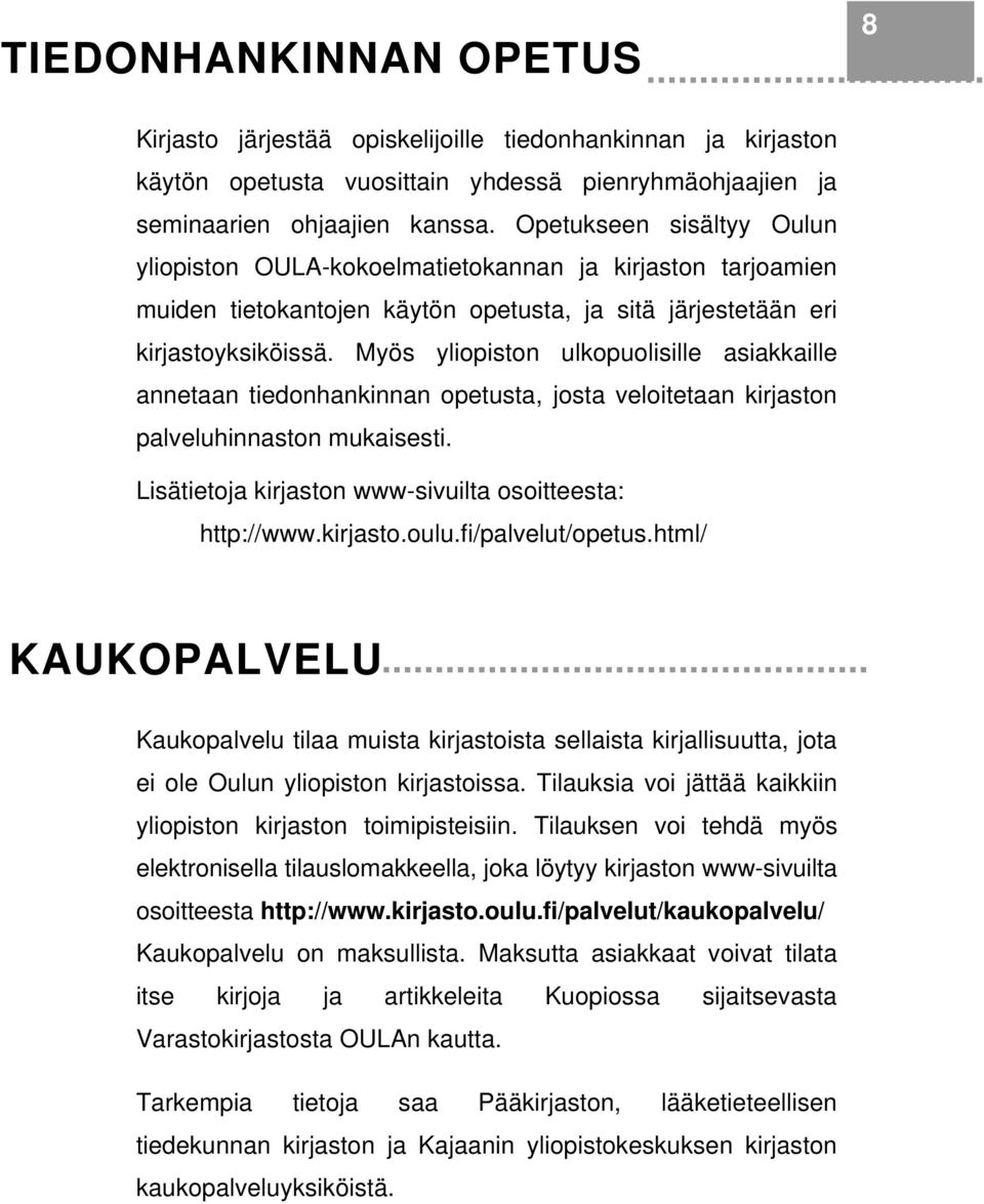 Myös yliopiston ulkopuolisille asiakkaille annetaan tiedonhankinnan opetusta, josta veloitetaan kirjaston palveluhinnaston mukaisesti. Lisätietoja kirjaston www-sivuilta osoitteesta: http://www.