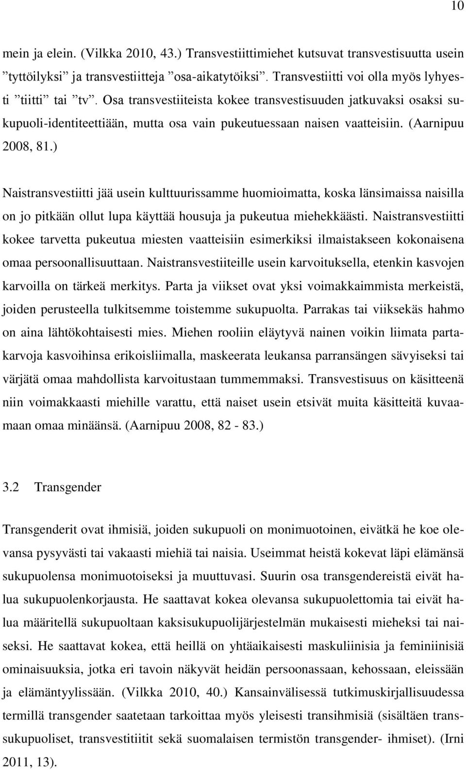 ) Naistransvestiitti jää usein kulttuurissamme huomioimatta, koska länsimaissa naisilla on jo pitkään ollut lupa käyttää housuja ja pukeutua miehekkäästi.