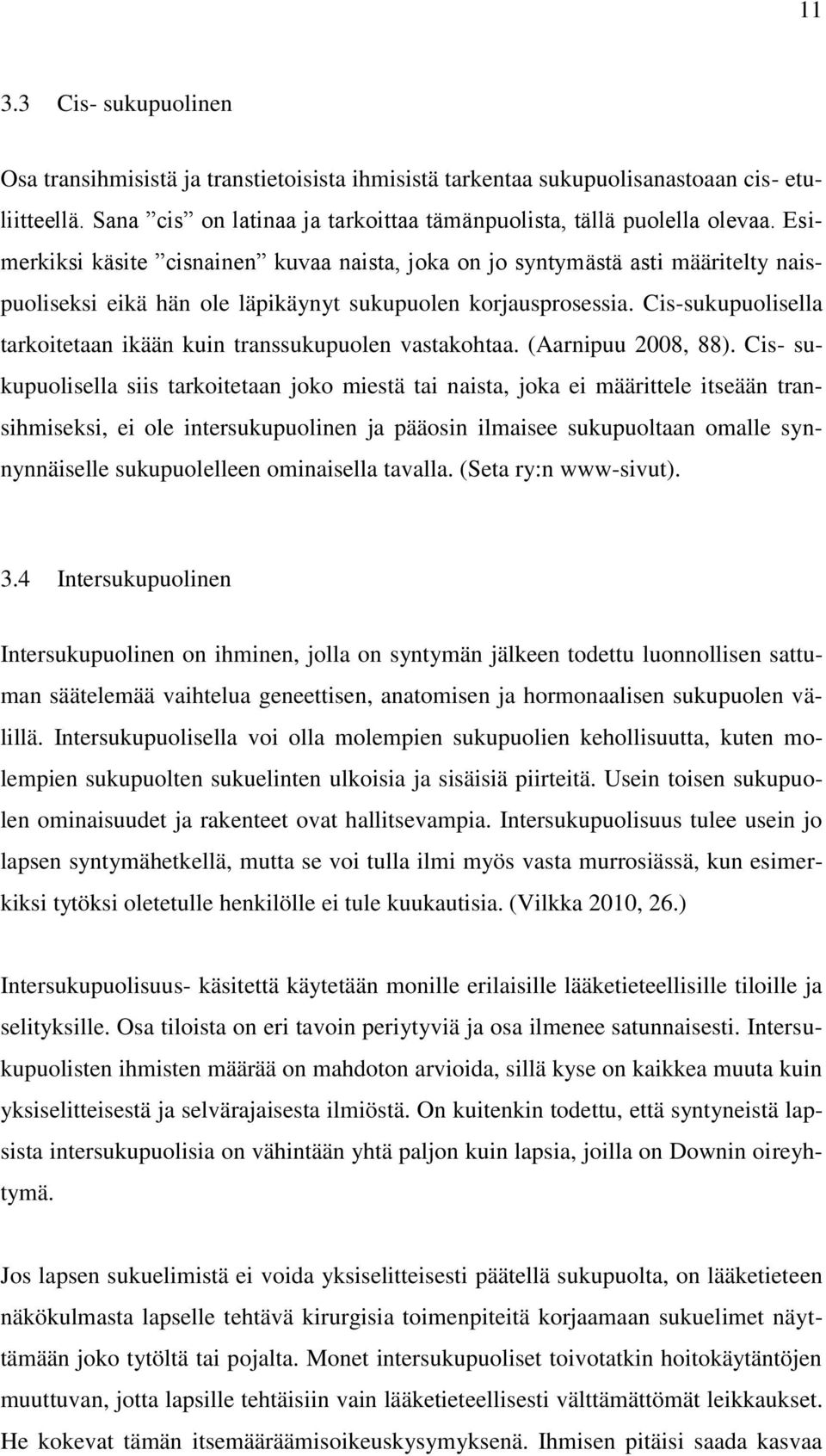 Cis-sukupuolisella tarkoitetaan ikään kuin transsukupuolen vastakohtaa. (Aarnipuu 2008, 88).