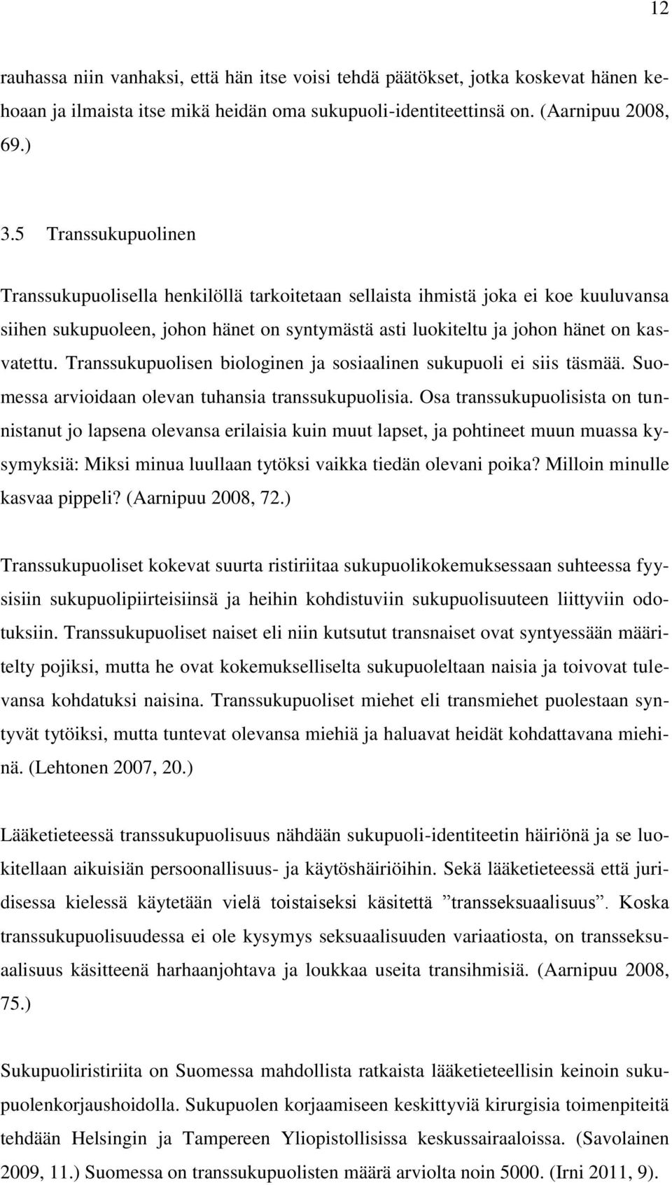 Transsukupuolisen biologinen ja sosiaalinen sukupuoli ei siis täsmää. Suomessa arvioidaan olevan tuhansia transsukupuolisia.