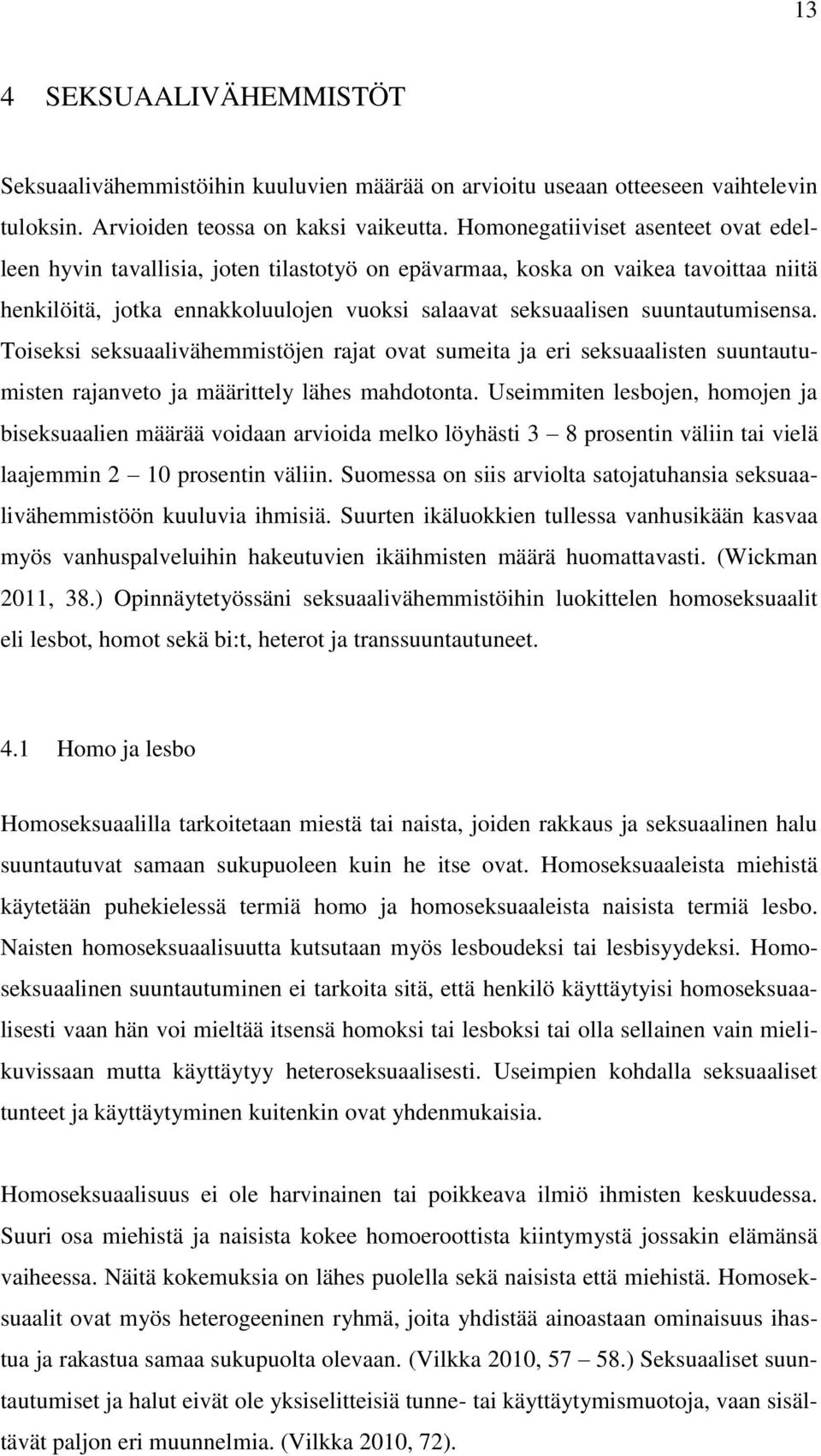 suuntautumisensa. Toiseksi seksuaalivähemmistöjen rajat ovat sumeita ja eri seksuaalisten suuntautumisten rajanveto ja määrittely lähes mahdotonta.