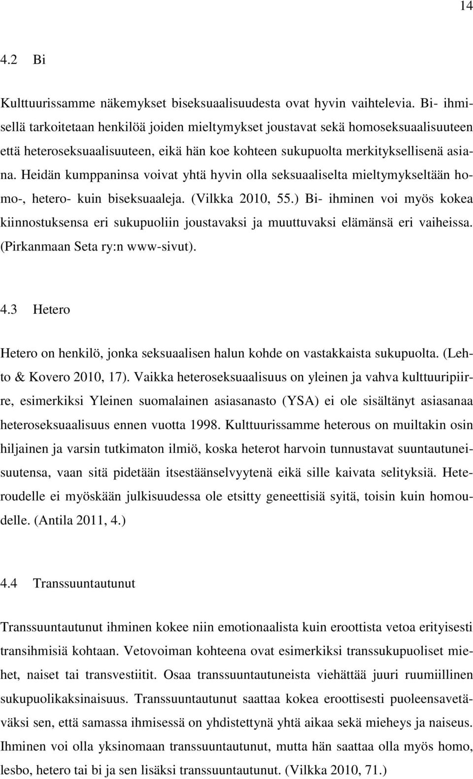 Heidän kumppaninsa voivat yhtä hyvin olla seksuaaliselta mieltymykseltään homo-, hetero- kuin biseksuaaleja. (Vilkka 2010, 55.