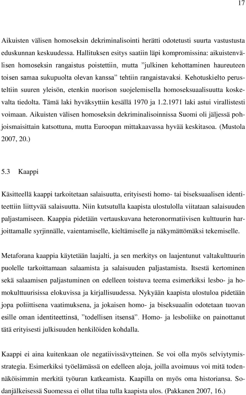 Kehotuskielto perusteltiin suuren yleisön, etenkin nuorison suojelemisella homoseksuaalisuutta koskevalta tiedolta. Tämä laki hyväksyttiin kesällä 1970 ja 1.2.1971 laki astui virallistesti voimaan.