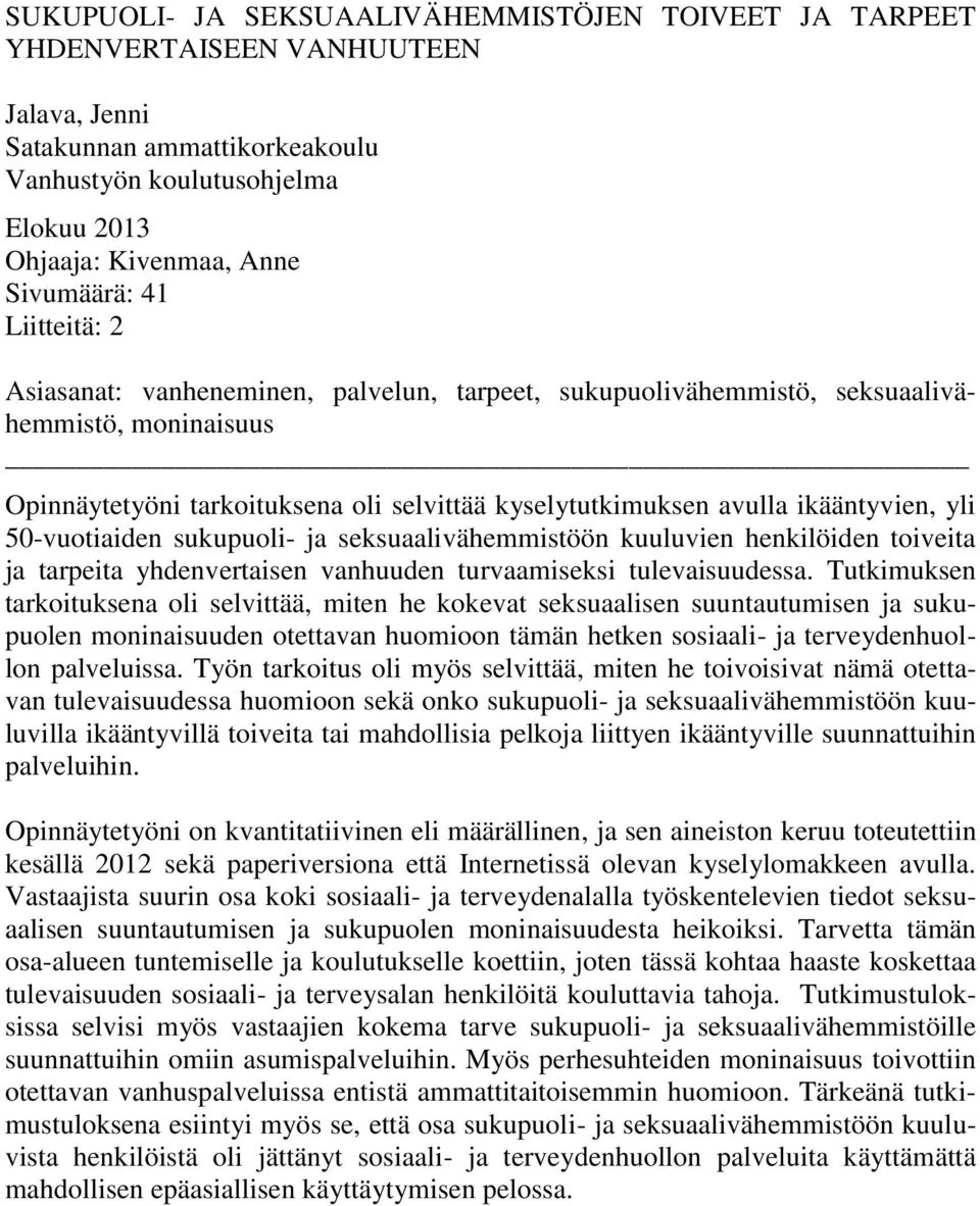 ikääntyvien, yli 50-vuotiaiden sukupuoli- ja seksuaalivähemmistöön kuuluvien henkilöiden toiveita ja tarpeita yhdenvertaisen vanhuuden turvaamiseksi tulevaisuudessa.