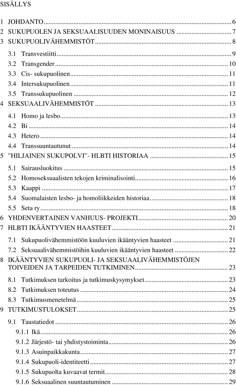 1 Sairausluokitus... 15 5.2 Homoseksuaalisten tekojen kriminalisointi... 16 5.3 Kaappi... 17 5.4 Suomalaisten lesbo- ja homoliikkeiden historiaa... 18 5.5 Seta ry.