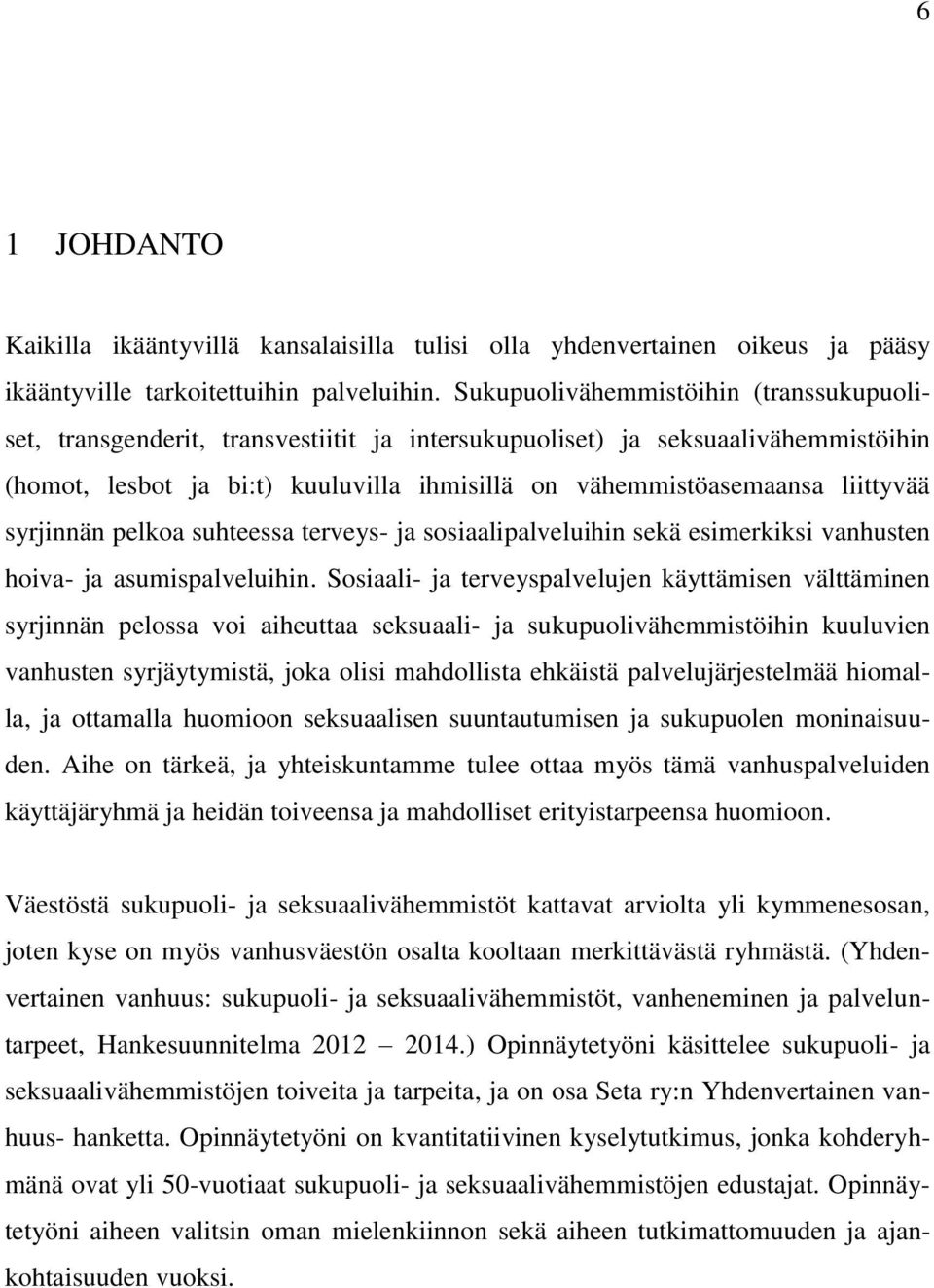 liittyvää syrjinnän pelkoa suhteessa terveys- ja sosiaalipalveluihin sekä esimerkiksi vanhusten hoiva- ja asumispalveluihin.