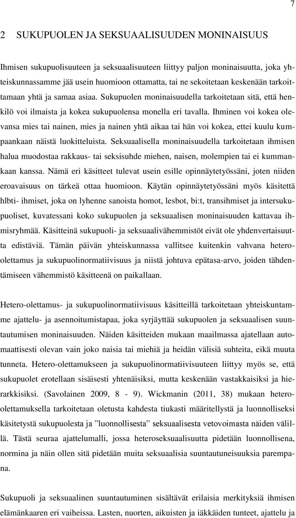 Ihminen voi kokea olevansa mies tai nainen, mies ja nainen yhtä aikaa tai hän voi kokea, ettei kuulu kumpaankaan näistä luokitteluista.