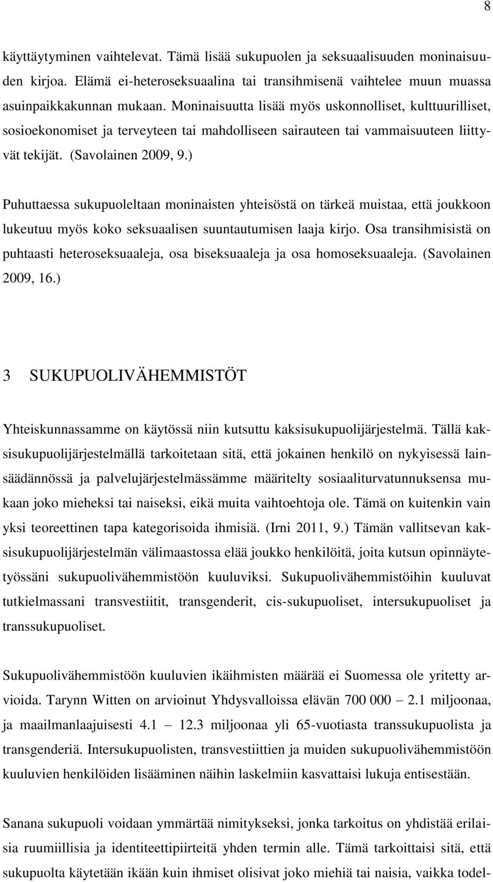 ) Puhuttaessa sukupuoleltaan moninaisten yhteisöstä on tärkeä muistaa, että joukkoon lukeutuu myös koko seksuaalisen suuntautumisen laaja kirjo.