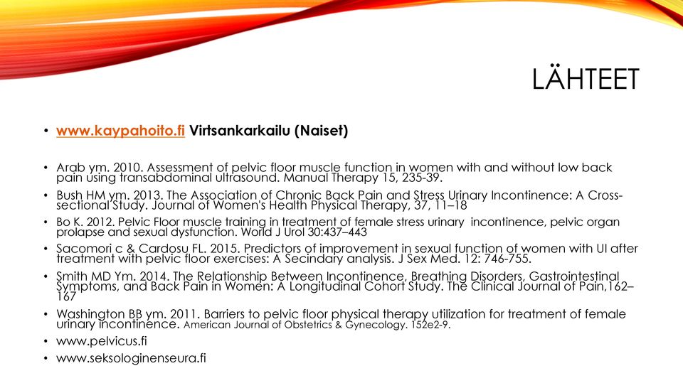 2012. Pelvic Floor muscle training in treatment of female stress urinary incontinence, pelvic organ prolapse and sexual dysfunction. World J Urol 30:437 443 Sacomori c & Cardosu FL. 2015.