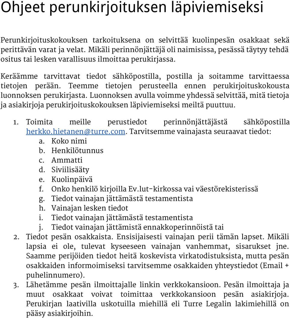 Keräämme tarvittavat tiedot sähköpostilla, postilla ja soitamme tarvittaessa tietojen perään. Teemme tietojen perusteella ennen perukirjoituskokousta luonnoksen perukirjasta.