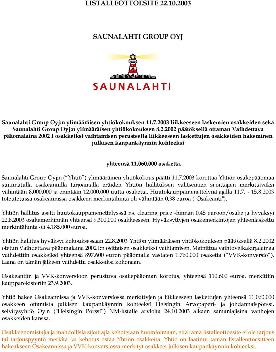 060.000 osaketta. Saunalahti Group Oyj:n ( Yhtiö ) ylimääräinen yhtiökokous päätti 11.7.
