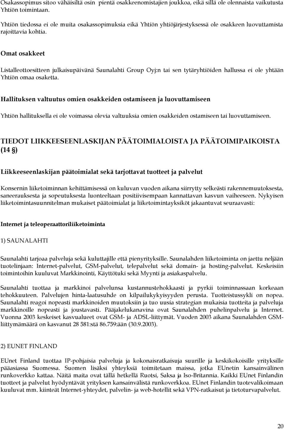 Omat osakkeet Listalleottoesitteen julkaisupäivänä Saunalahti Group Oyj:n tai sen tytäryhtiöiden hallussa ei ole yhtään Yhtiön omaa osaketta.