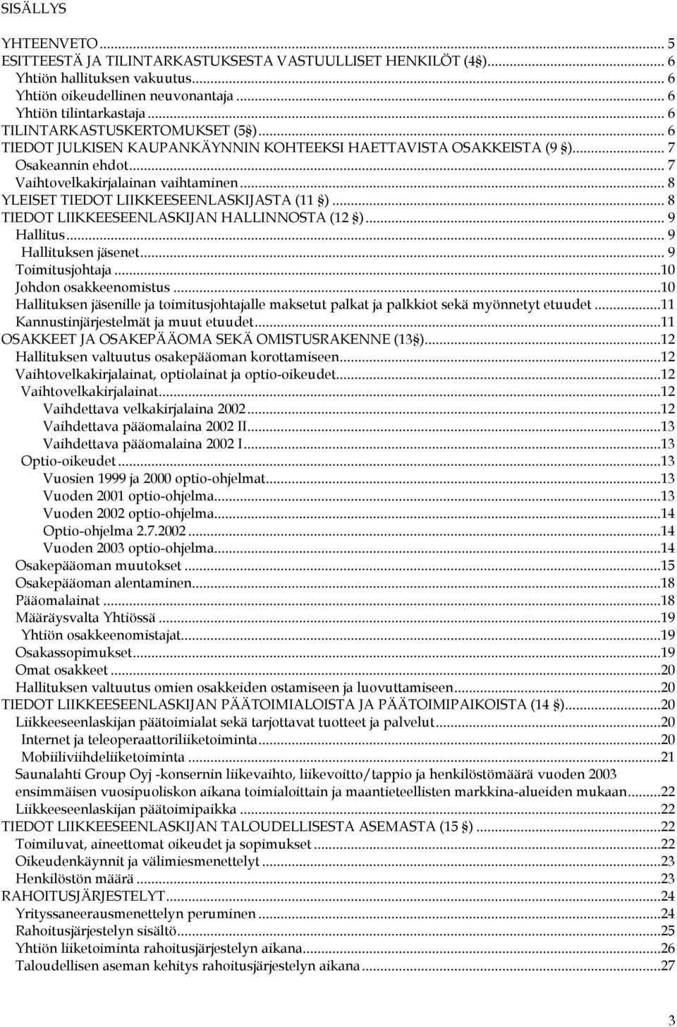 .. 8 YLEISET TIEDOT LIIKKEESEENLASKIJASTA (11 )... 8 TIEDOT LIIKKEESEENLASKIJAN HALLINNOSTA (12 )... 9 Hallitus... 9 Hallituksen jäsenet... 9 Toimitusjohtaja...10 Johdon osakkeenomistus.