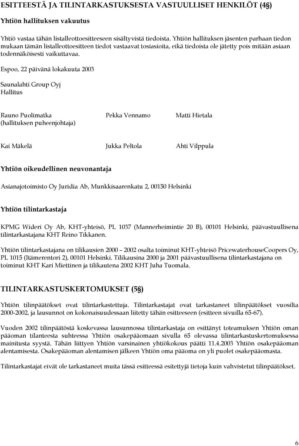 Espoo, 22 päivänä lokakuuta 2003 Saunalahti Group Oyj Hallitus Rauno Puolimatka Pekka Vennamo Matti Hietala (hallituksen puheenjohtaja) Kai Mäkelä Jukka Peltola Ahti Vilppula Yhtiön oikeudellinen