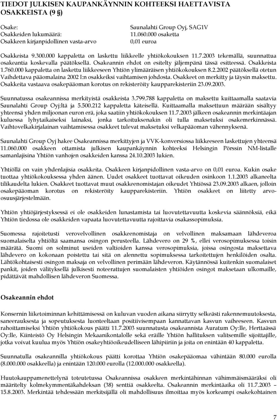 Osakeannin ehdot on esitelty jäljempänä tässä esitteessä. Osakkeista 1.760.000 kappaletta on laskettu liikkeeseen Yhtiön ylimääräisen yhtiökokouksen 8.2.