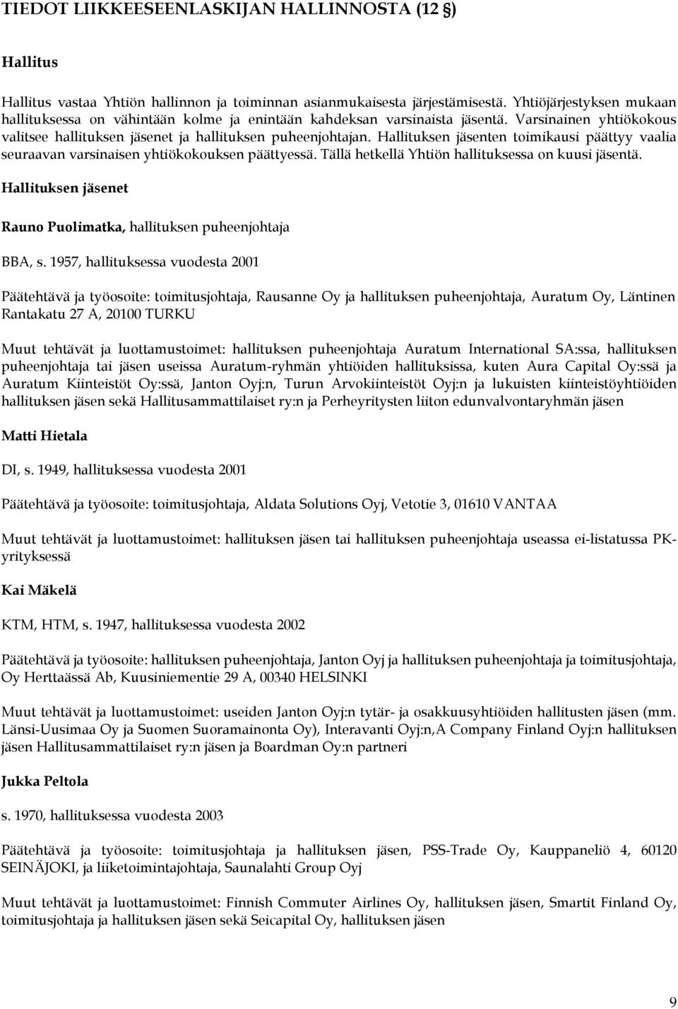 Hallituksen jäsenten toimikausi päättyy vaalia seuraavan varsinaisen yhtiökokouksen päättyessä. Tällä hetkellä Yhtiön hallituksessa on kuusi jäsentä.