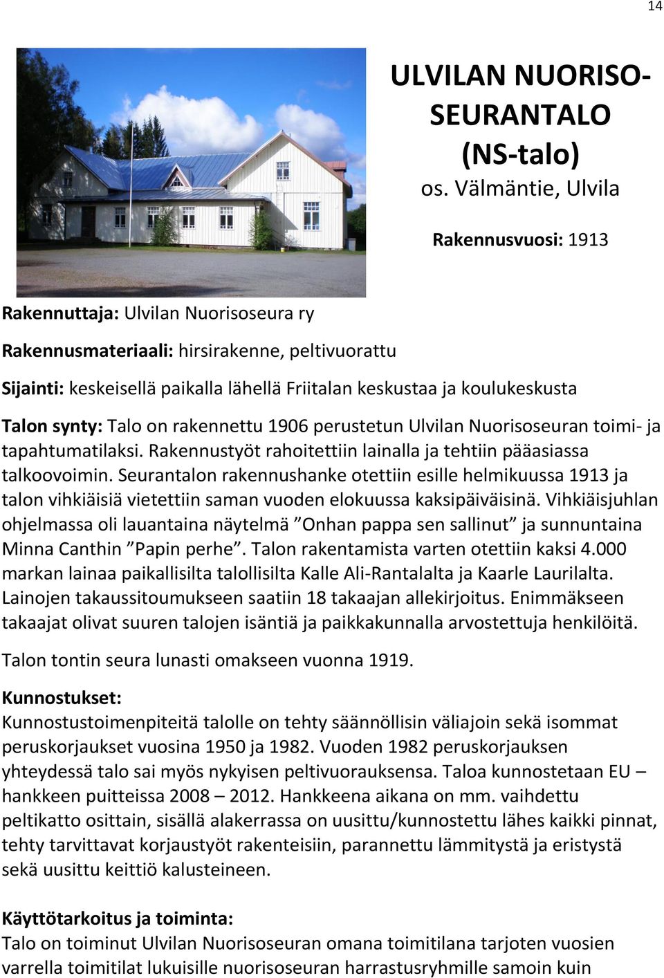 Talon synty: Talo on rakennettu 1906 perustetun Ulvilan Nuorisoseuran toimi- ja tapahtumatilaksi. Rakennustyöt rahoitettiin lainalla ja tehtiin pääasiassa talkoovoimin.