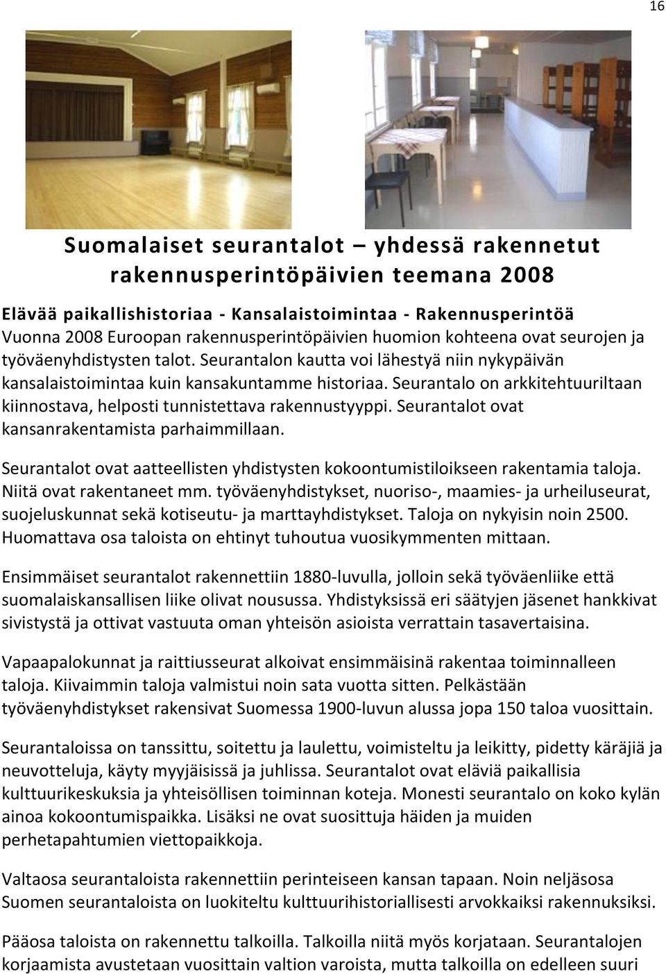 Seurantalo on arkkitehtuuriltaan kiinnostava, helposti tunnistettava rakennustyyppi. Seurantalot ovat kansanrakentamista parhaimmillaan.