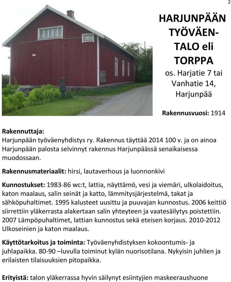 Rakennusmateriaalit: hirsi, lautaverhous ja luonnonkivi Kunnostukset: 1983-86 wc:t, lattia, näyttämö, vesi ja viemäri, ulkolaidoitus, katon maalaus, salin seinät ja katto, lämmitysjärjestelmä, takat