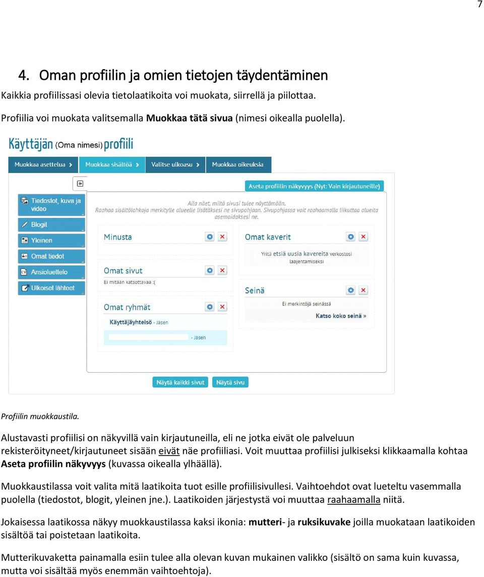 Alustavasti profiilisi on näkyvillä vain kirjautuneilla, eli ne jotka eivät ole palveluun rekisteröityneet/kirjautuneet sisään eivät näe profiiliasi.