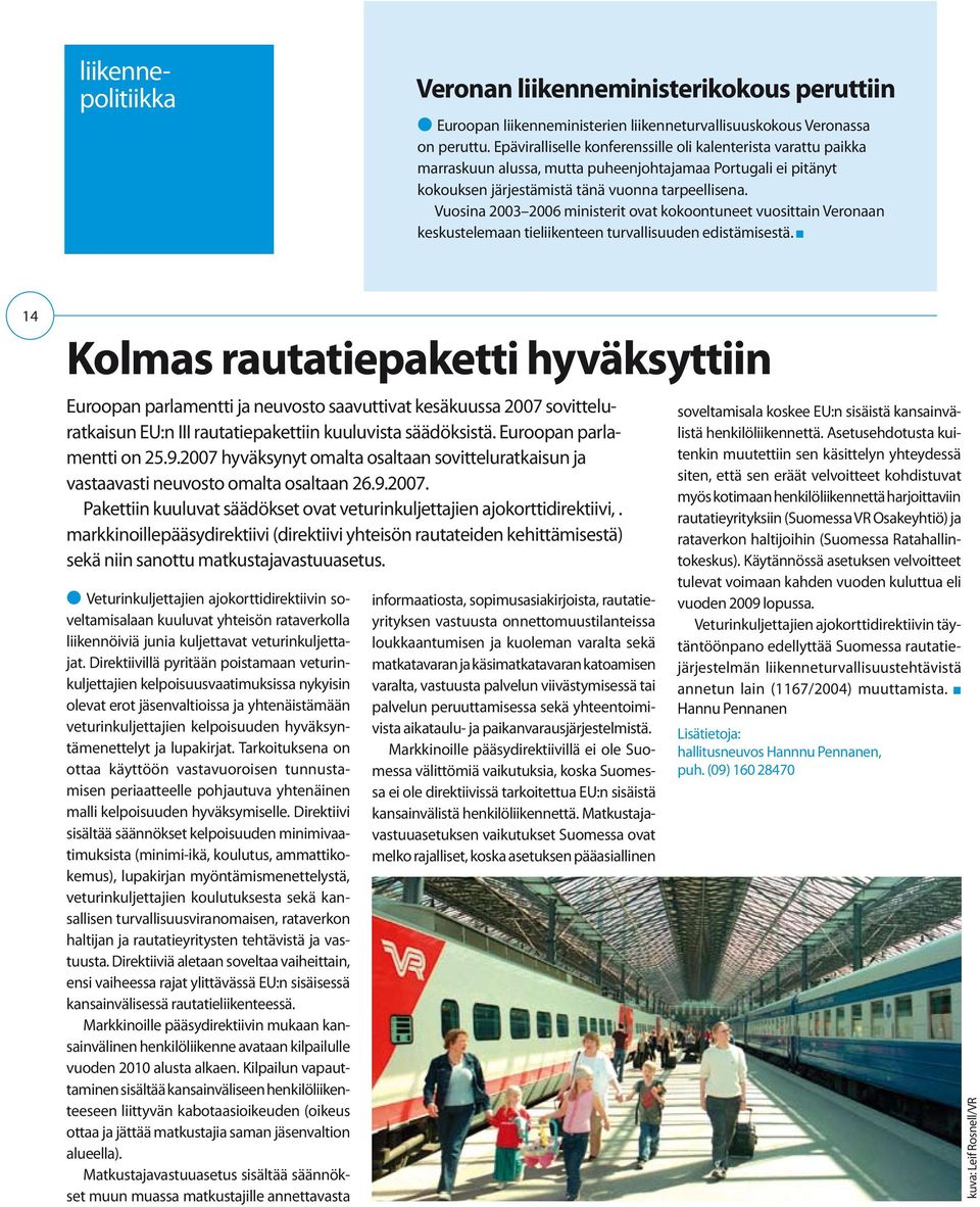 Vuosina 2003 2006 ministerit ovat kokoontuneet vuosittain Veronaan keskustelemaan tieliikenteen turvallisuuden edistämisestä.